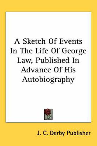 A Sketch of Events in the Life of George Law, Published in Advance of His Autobiography