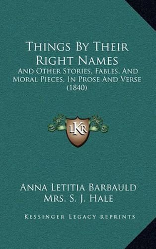 Things by Their Right Names: And Other Stories, Fables, and Moral Pieces, in Prose and Verse (1840)