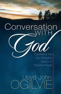 Cover image for Conversation with God: Experience the Life-Changing Impact of Personal Prayer