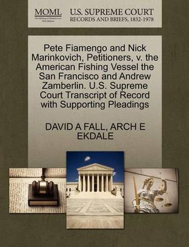 Cover image for Pete Fiamengo and Nick Marinkovich, Petitioners, V. the American Fishing Vessel the San Francisco and Andrew Zamberlin. U.S. Supreme Court Transcript of Record with Supporting Pleadings