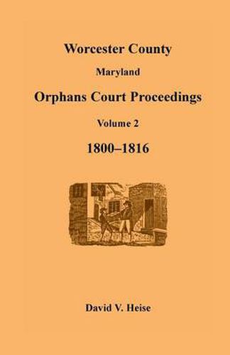 Cover image for Worcester County, Maryland, Orphans Court Proceedings Volume 2, 1800-1816