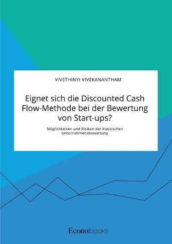 Cover image for Eignet sich die Discounted Cash Flow-Methode bei der Bewertung von Start-ups? Moeglichkeiten und Risiken der klassischen Unternehmensbewertung