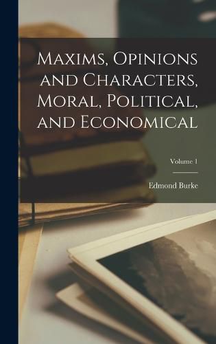 Cover image for Maxims, Opinions and Characters, Moral, Political, and Economical; Volume 1