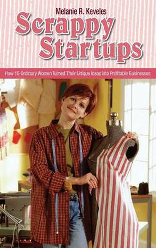 Cover image for Scrappy Startups: How 15 Ordinary Women Turned Their Unique Ideas into Profitable Businesses