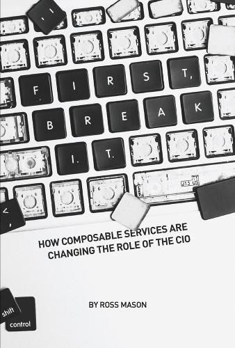 Cover image for First, Break I.T.: How Composable Services Are Changing the Role of the CIO