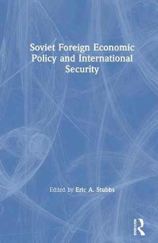 Cover image for Soviet Foreign Economic Policy and International Security