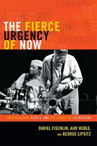 Cover image for The Fierce Urgency of Now: Improvisation, Rights, and the Ethics of Cocreation