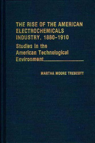 Cover image for The Rise of the American Electrochemicals Industry, 1880-1910.