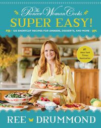 Cover image for The Pioneer Woman Cooks--Super Easy!: 120 Shortcut Recipes for Dinners, Desserts, and More