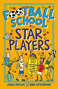 Cover image for Football School Star Players: 50 Inspiring Stories of True Football Heroes