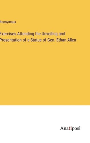 Cover image for Exercises Attending the Unveiling and Presentation of a Statue of Gen. Ethan Allen