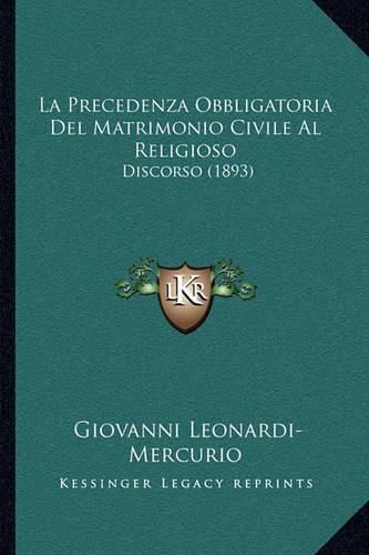 Cover image for La Precedenza Obbligatoria del Matrimonio Civile Al Religioso: Discorso (1893)