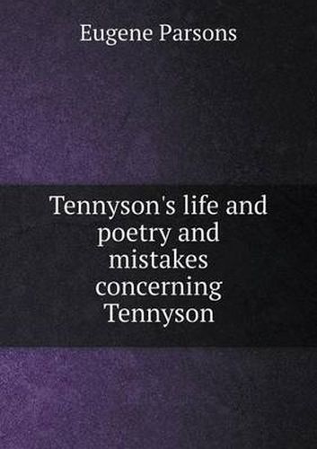 Cover image for Tennyson's life and poetry and mistakes concerning Tennyson