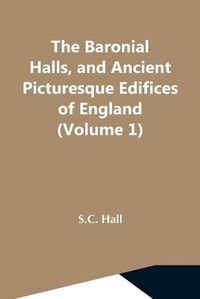 Cover image for The Baronial Halls, And Ancient Picturesque Edifices Of England (Volume 1)