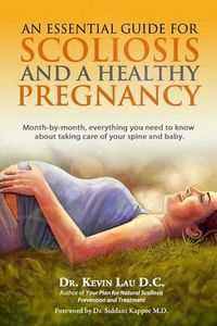 Cover image for An Essential Guide for Scoliosis and a Healthy Pregnancy: Month-by-month, everything you need to know about taking care of your spine and baby.