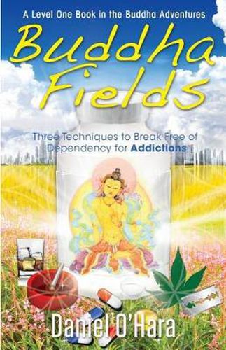 Buddha Fields for Addictions: Three Techniques to Break Free of Dependency