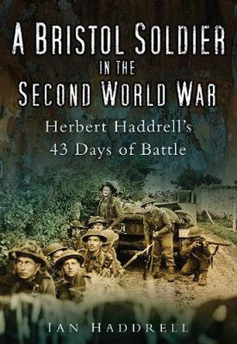 Cover image for A Bristol Soldier in the Second World War: Hebert Haddrell's 43 Days of Battle