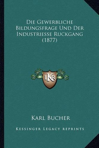 Cover image for Die Gewerbliche Bildungsfrage Und Der Industriesse Ruckgang (1877)