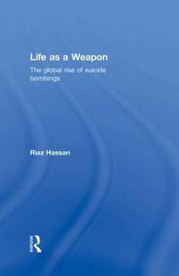 Cover image for Life as a Weapon: The Global Rise of Suicide Bombings