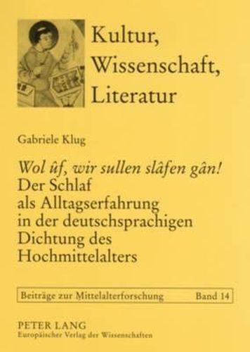 Cover image for Wol Uf, Wir Sullen Slafen Gan!  Der Schlaf ALS Alltagserfahrung in Der Deutschsprachigen Dichtung Des Hochmittelalters