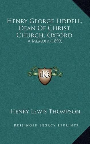 Cover image for Henry George Liddell, Dean of Christ Church, Oxford: A Memoir (1899)