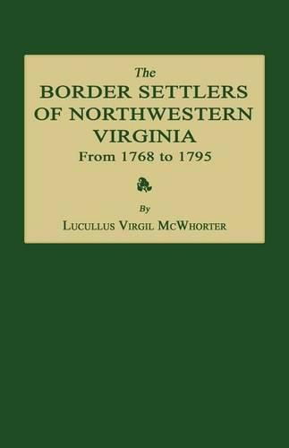 The Border Settlers of Northwestern Virginia from 1768 to 1795: Embracing the Life of Jesse Hughes and Other Noted Scouts of the Great Woods of the Trans-Allegheny