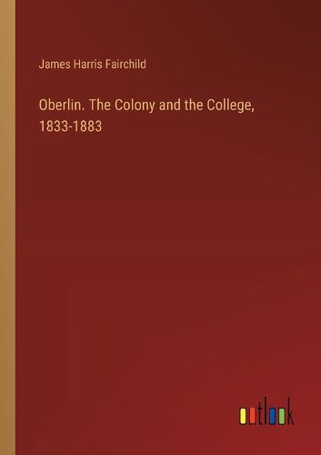 Oberlin. The Colony and the College, 1833-1883