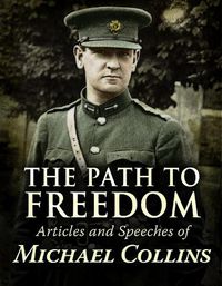 Cover image for The Path to Freedom:: Articles and Speeches of Michael Collins