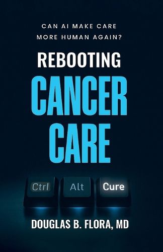 Cover image for Rebooting Cancer Care, Can AI Make Care More Human Again?