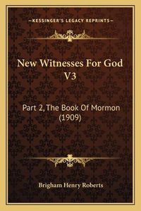 Cover image for New Witnesses for God V3: Part 2, the Book of Mormon (1909)