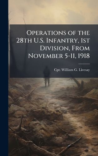 Cover image for Operations of the 28th U.S. Infantry, 1st Division, From November 5-11, 1918