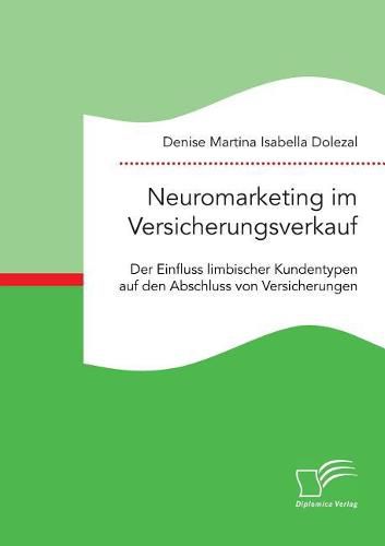 Cover image for Neuromarketing im Versicherungsverkauf. Der Einfluss limbischer Kundentypen auf den Abschluss von Versicherungen