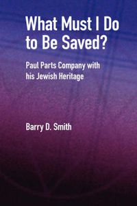 Cover image for What Must I Do to be Saved?: Paul Parts Company with His Jewish Heritage