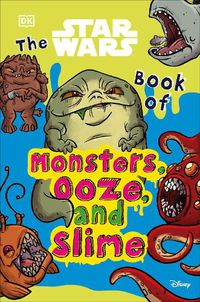 Cover image for The Star Wars Book of Monsters, Ooze and Slime: (Library Edition)