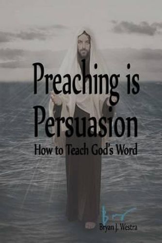 Cover image for Preaching is Persuasion: How to Teach God's Word