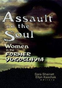 Cover image for Assault on the Soul: Women in the Former Yugoslavia: Assault on the Soul: Women in the Former Yugoslavia has been co-published simultaneously as Women & Therapy, Volume 22, Number 1 1999.