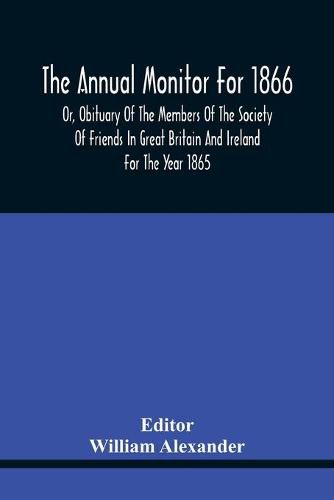 The Annual Monitor For 1866 Or, Obituary Of The Members Of The Society Of Friends In Great Britain And Ireland For The Year 1865