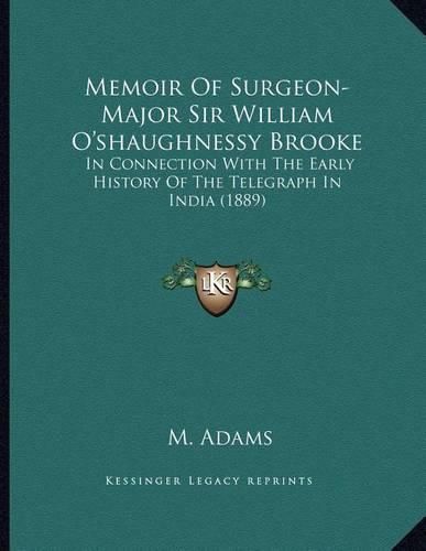 Cover image for Memoir of Surgeon-Major Sir William O'Shaughnessy Brooke: In Connection with the Early History of the Telegraph in India (1889)