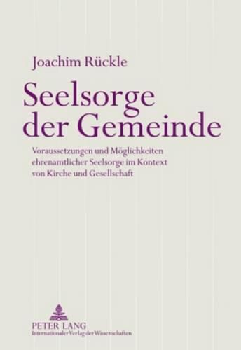 Cover image for Seelsorge Der Gemeinde: Voraussetzungen Und Moeglichkeiten Ehrenamtlicher Seelsorge Im Kontext Von Kirche Und Gesellschaft