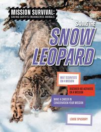 Cover image for Saving the Snow Leopard: Meet Scientists on a Mission, Discover Kid Activists on a Mission, Make a Career in Conservation Your Mission