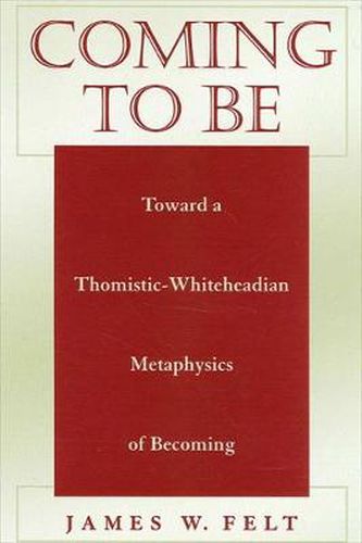 Cover image for Coming to Be: Toward a Thomistic-Whiteheadian Metaphysics of Becoming