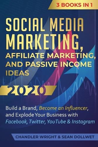 Cover image for Social Media Marketing: Affiliate Marketing, and Passive Income Ideas 2020: 3 Books in 1 - Build a Brand, Become an Influencer, and Explode Your Business with Facebook, Twitter, YouTube & Instagram