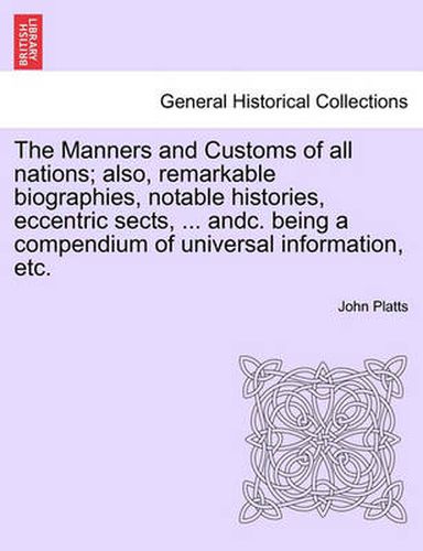 Cover image for The Manners and Customs of All Nations; Also, Remarkable Biographies, Notable Histories, Eccentric Sects, ... Andc. Being a Compendium of Universal Information, Etc.