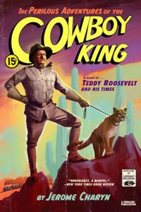 Cover image for The Perilous Adventures of the Cowboy King: A Novel of Teddy Roosevelt and His Times