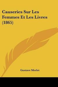 Cover image for Causeries Sur Les Femmes Et Les Livres (1865)