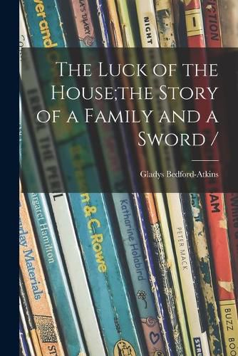 Cover image for The Luck of the House;the Story of a Family and a Sword /