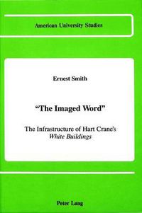 Cover image for The Imaged Word: The Infrastructure of Hart Crane's White Buildings