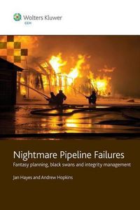 Cover image for Nightmare Pipeline Failures: Fantasy Planning, Black Swans And Integrity Management