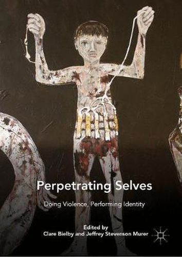 Cover image for Perpetrating Selves: Doing Violence, Performing Identity