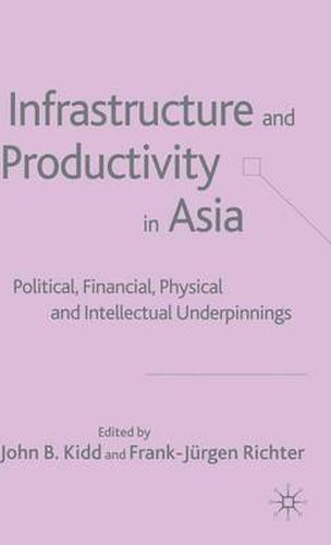 Cover image for Infrastructure and Productivity in Asia: Political, Financial, Physical and Intellectual Underpinnings